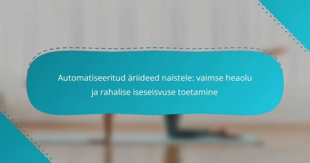 Automatiseeritud äriideed naistele: vaimse heaolu ja rahalise iseseisvuse toetamine