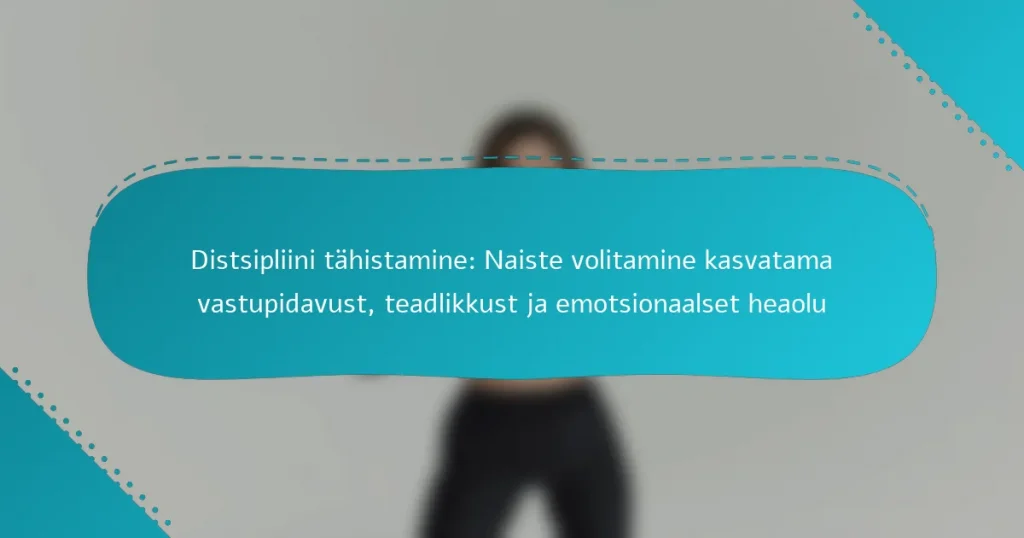 Distsipliini tähistamine: Naiste volitamine kasvatama vastupidavust, teadlikkust ja emotsionaalset heaolu