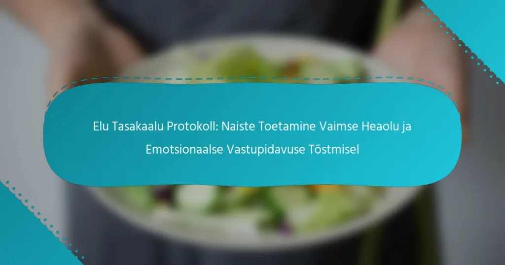 Elu Tasakaalu Protokoll: Naiste Toetamine Vaimse Heaolu ja Emotsionaalse Vastupidavuse Tõstmisel