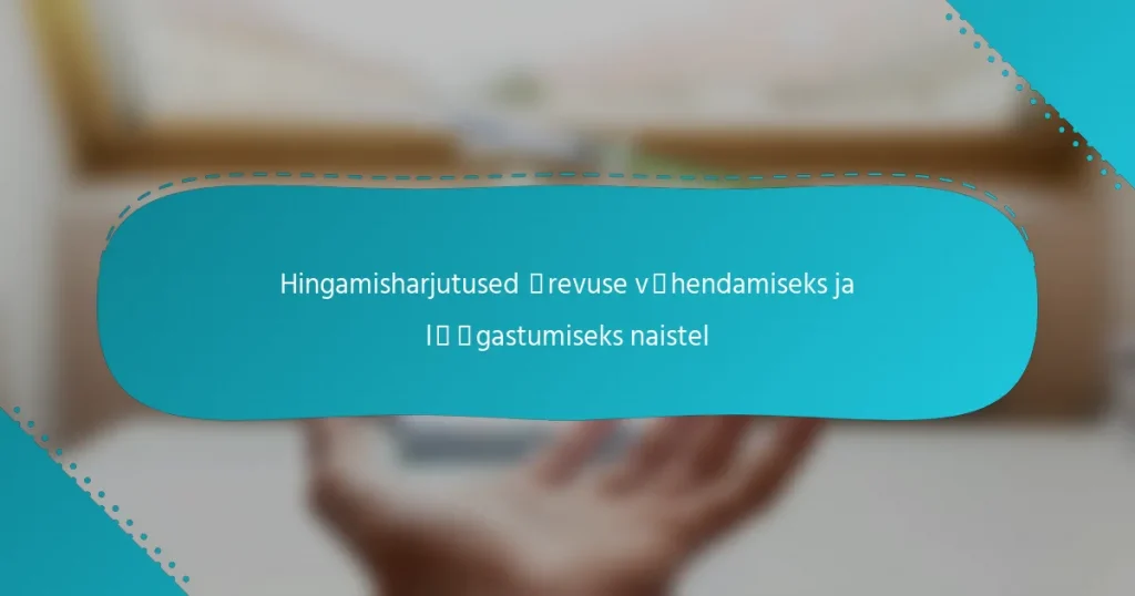 Hingamisharjutused ärevuse vähendamiseks ja lõõgastumiseks naistel