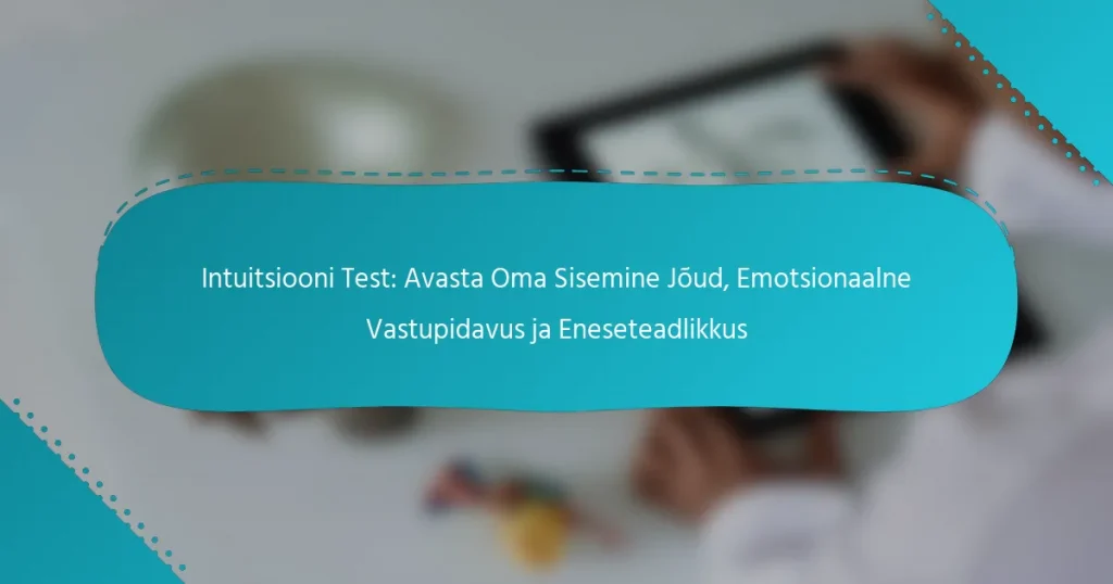 Intuitsiooni Test: Avasta Oma Sisemine Jõud, Emotsionaalne Vastupidavus ja Eneseteadlikkus