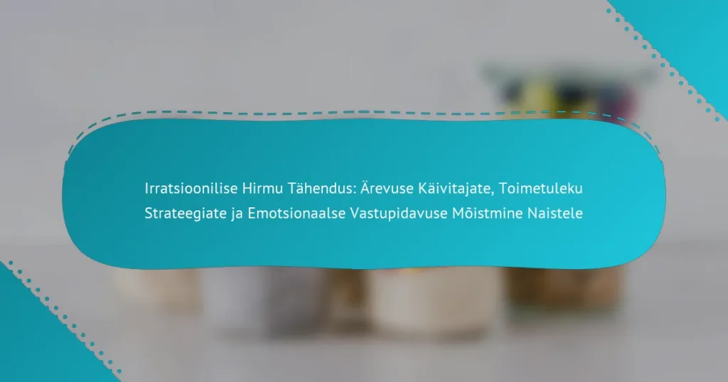 Irratsioonilise Hirmu Tähendus: Ärevuse Käivitajate, Toimetuleku Strateegiate ja Emotsionaalse Vastupidavuse Mõistmine Naistele