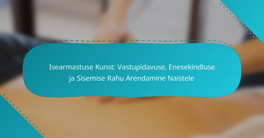 Isearmastuse Kunst: Vastupidavuse, Enesekindluse ja Sisemise Rahu Arendamine Naistele