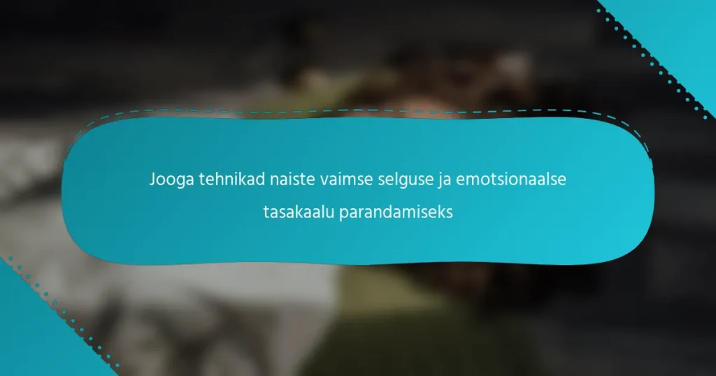Jooga tehnikad naiste vaimse selguse ja emotsionaalse tasakaalu parandamiseks