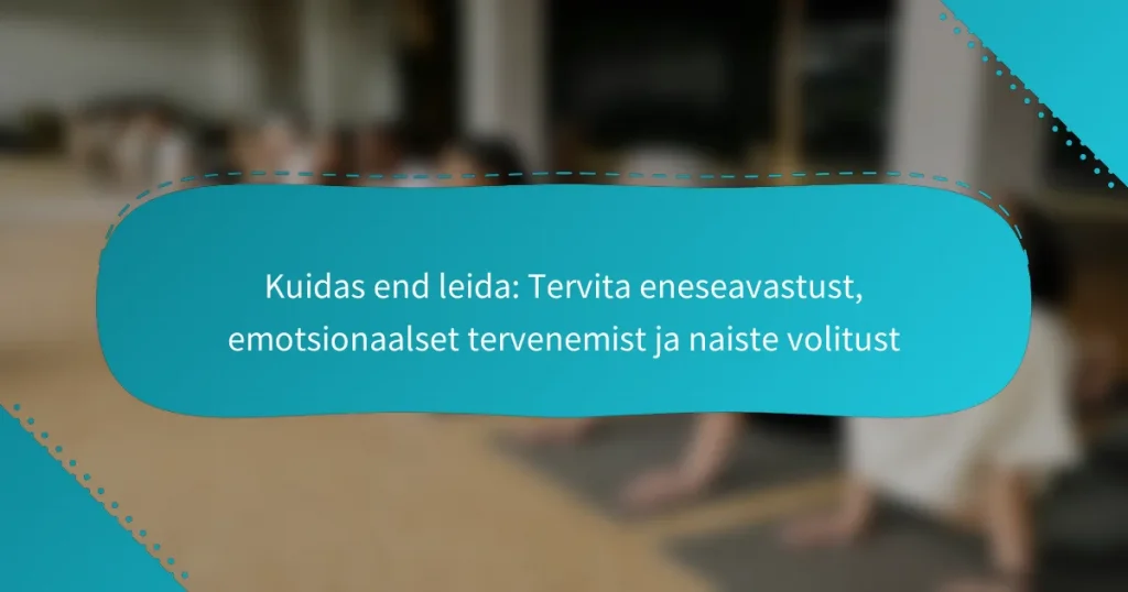 Kuidas end leida: Tervita eneseavastust, emotsionaalset tervenemist ja naiste volitust