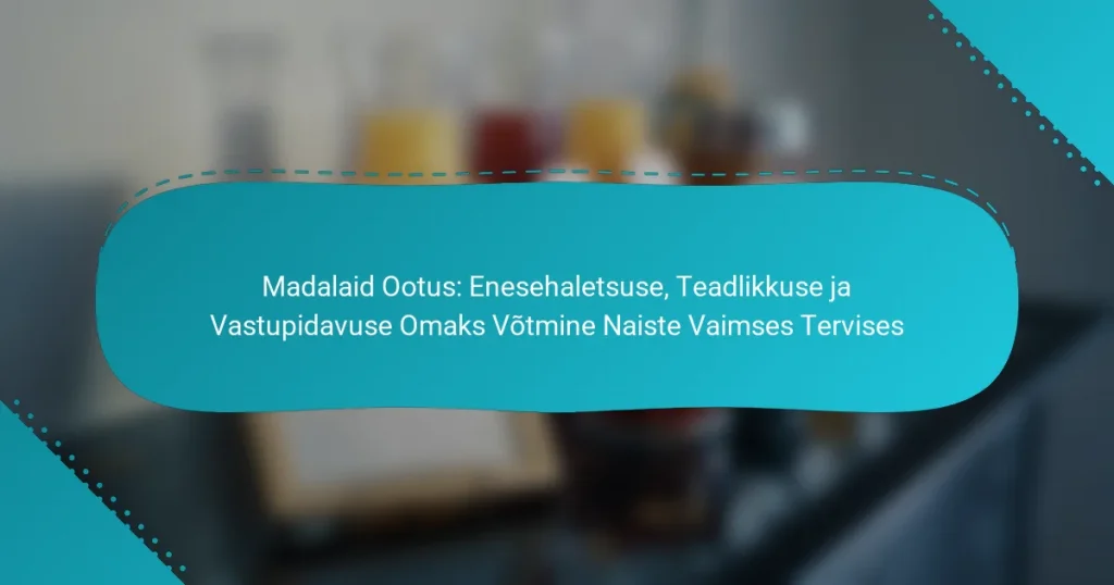 Madalaid Ootus: Enesehaletsuse, Teadlikkuse ja Vastupidavuse Omaks Võtmine Naiste Vaimses Tervises