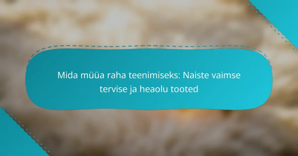 Mida müüa raha teenimiseks: Naiste vaimse tervise ja heaolu tooted