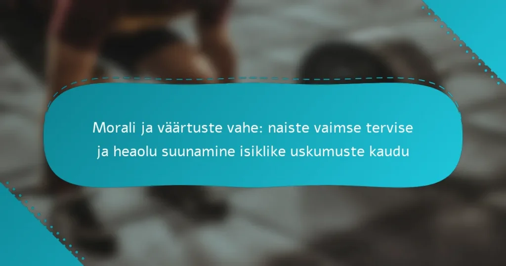Morali ja väärtuste vahe: naiste vaimse tervise ja heaolu suunamine isiklike uskumuste kaudu