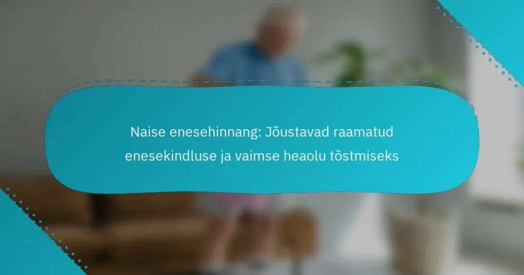 Naise enesehinnang: Jõustavad raamatud enesekindluse ja vaimse heaolu tõstmiseks