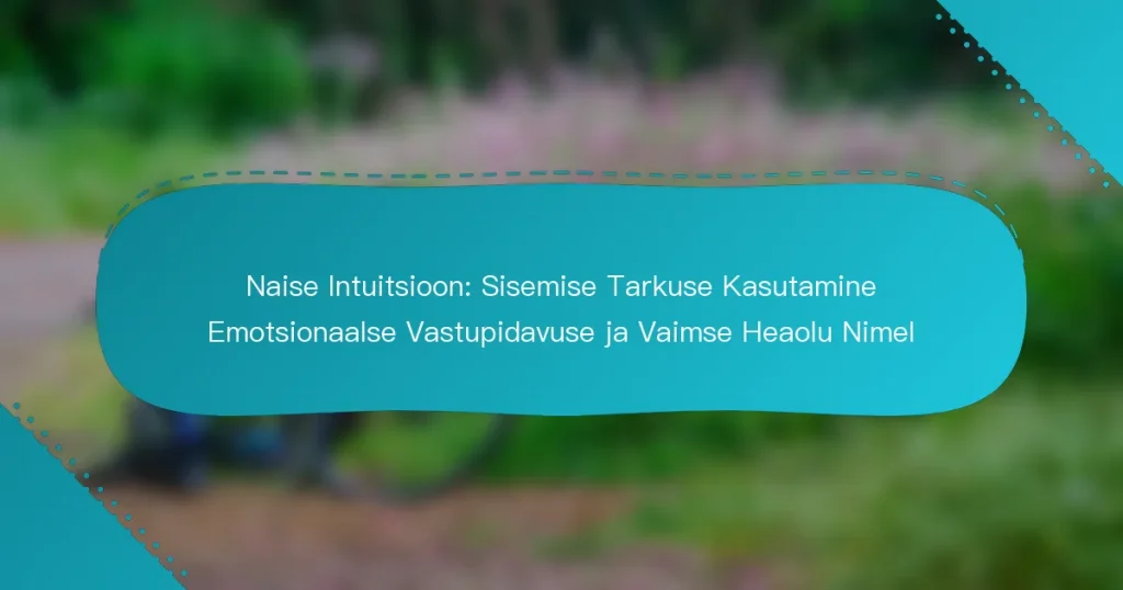 Naise Intuitsioon: Sisemise Tarkuse Kasutamine Emotsionaalse Vastupidavuse ja Vaimse Heaolu Nimel