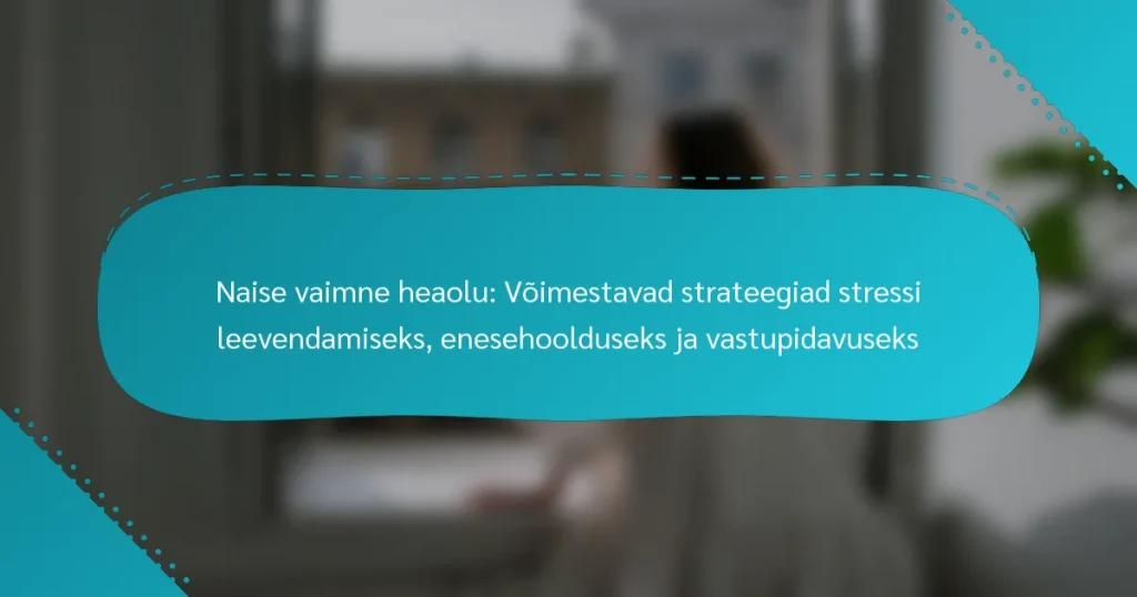 Naise vaimne heaolu: Võimestavad strateegiad stressi leevendamiseks, enesehoolduseks ja vastupidavuseks