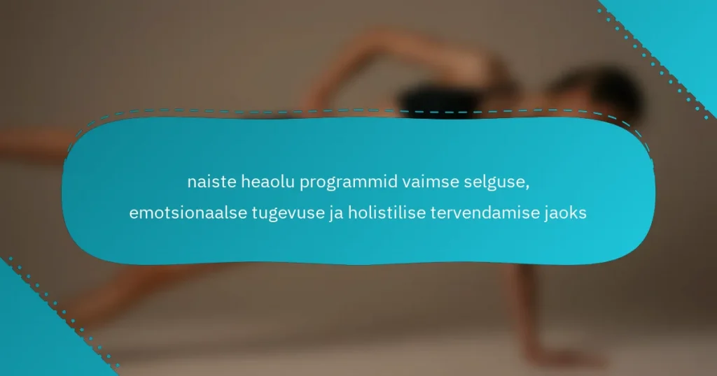 naiste heaolu programmid vaimse selguse, emotsionaalse tugevuse ja holistilise tervendamise jaoks