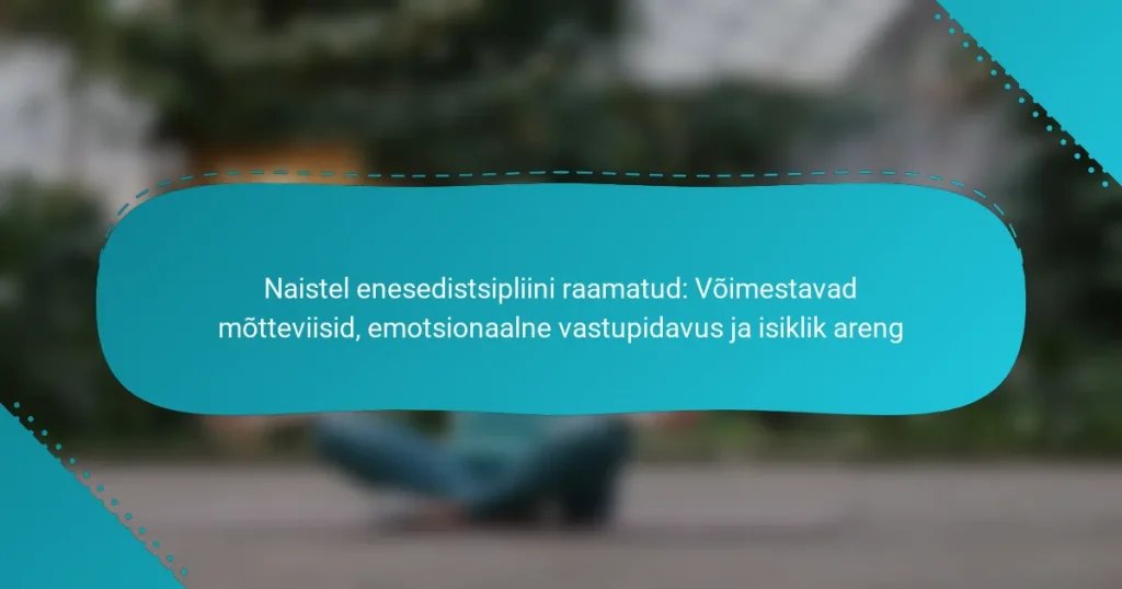 Naistel enesedistsipliini raamatud: Võimestavad mõtteviisid, emotsionaalne vastupidavus ja isiklik areng