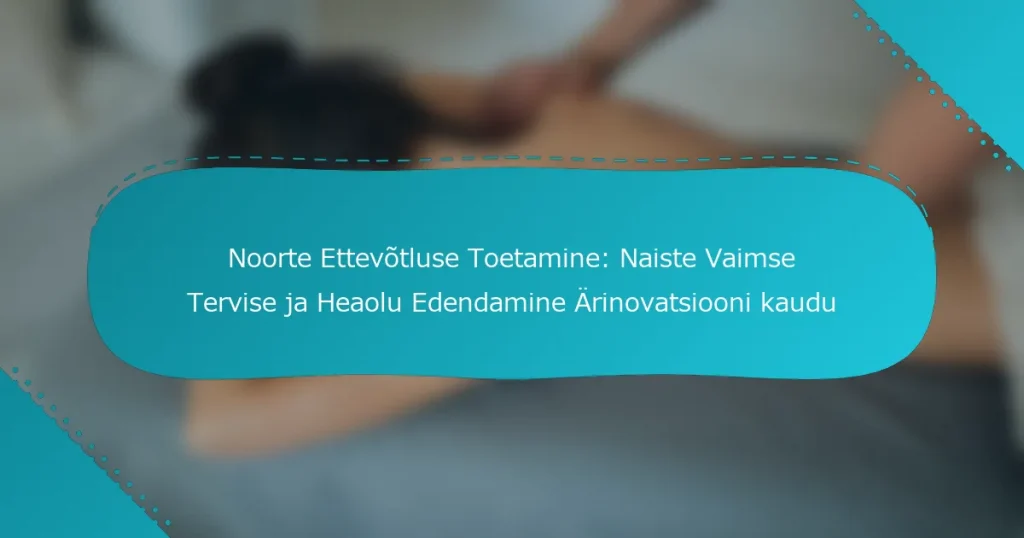 Noorte Ettevõtluse Toetamine: Naiste Vaimse Tervise ja Heaolu Edendamine Ärinovatsiooni kaudu