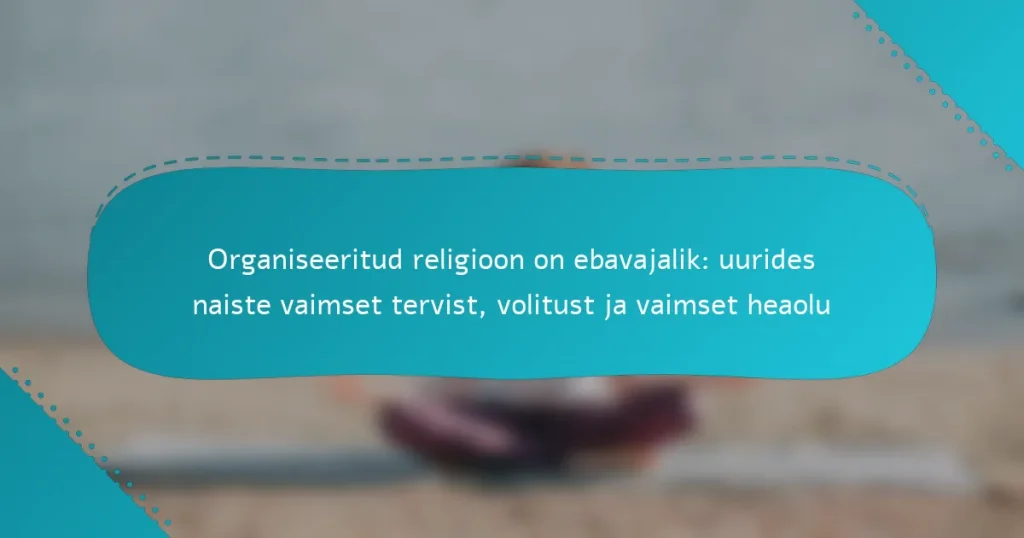 Organiseeritud religioon on ebavajalik: uurides naiste vaimset tervist, volitust ja vaimset heaolu