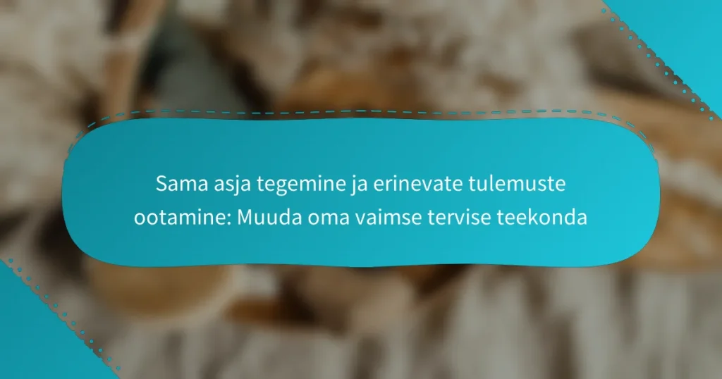 Sama asja tegemine ja erinevate tulemuste ootamine: Muuda oma vaimse tervise teekonda