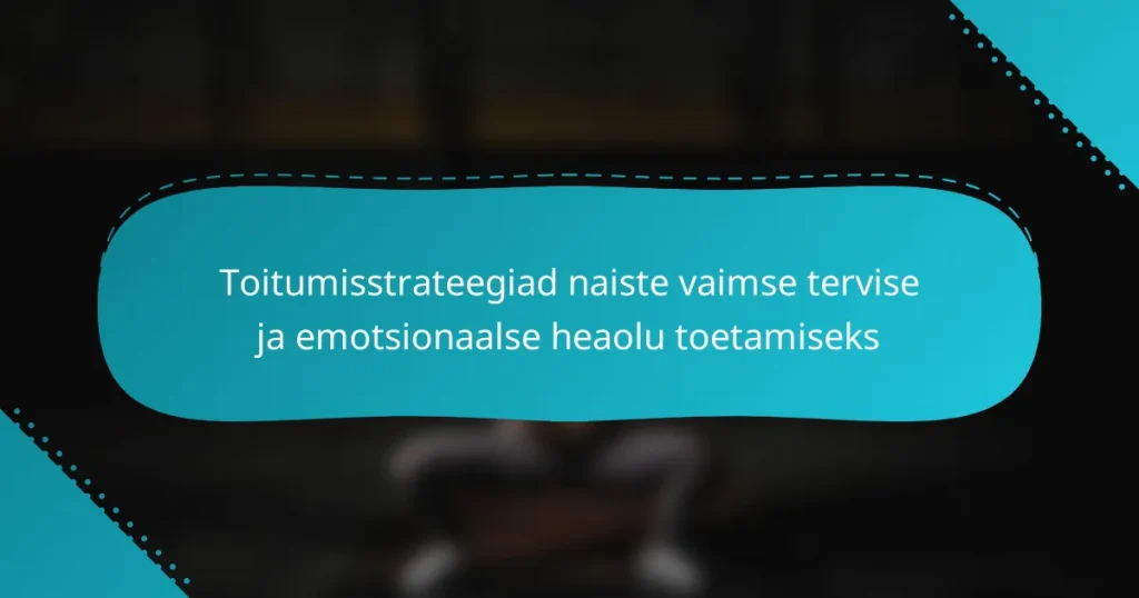 Toitumisstrateegiad naiste vaimse tervise ja emotsionaalse heaolu toetamiseks