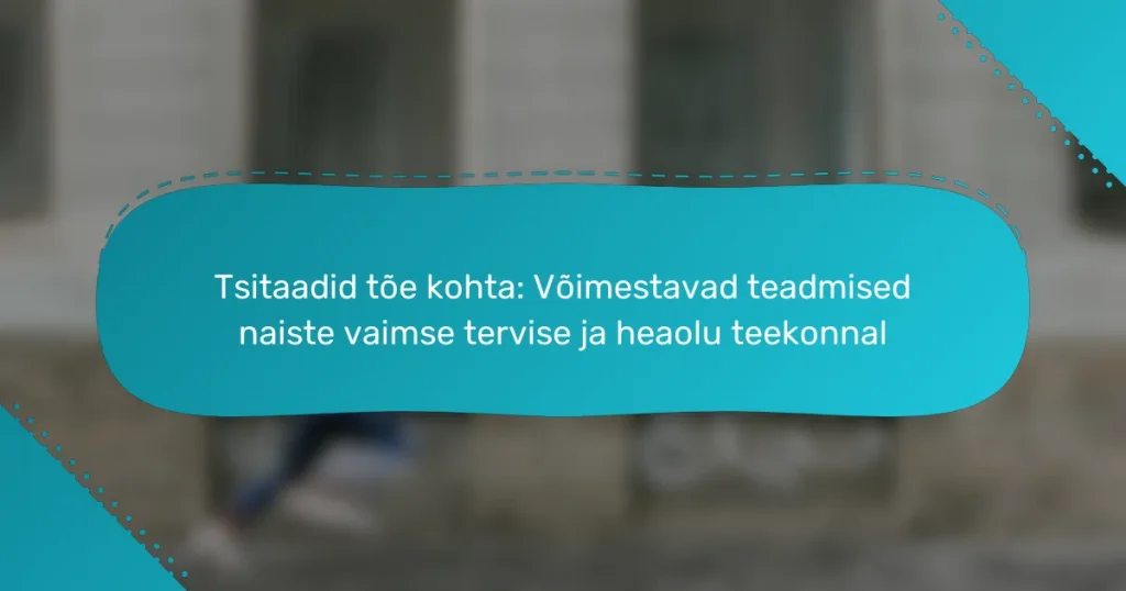 Tsitaadid tõe kohta: Võimestavad teadmised naiste vaimse tervise ja heaolu teekonnal