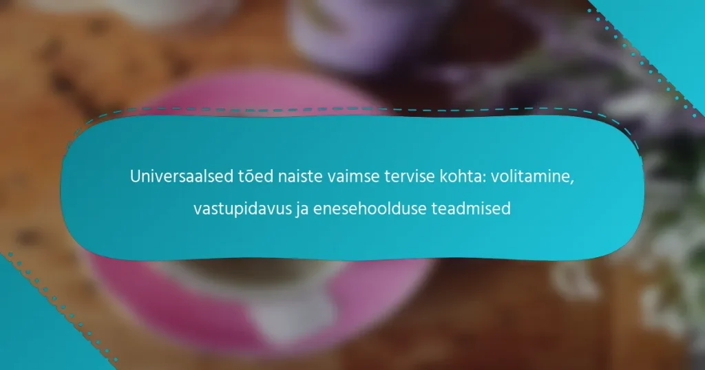 Universaalsed tõed naiste vaimse tervise kohta: volitamine, vastupidavus ja enesehoolduse teadmised