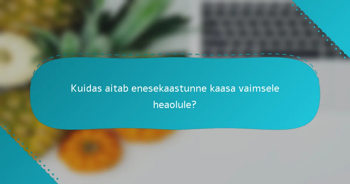 Kuidas aitab enesekaastunne kaasa vaimsele heaolule?