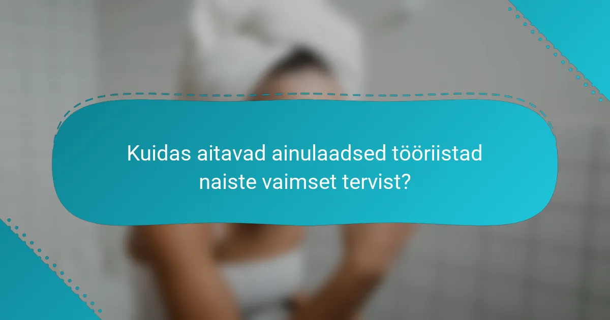 Kuidas aitavad ainulaadsed tööriistad naiste vaimset tervist?