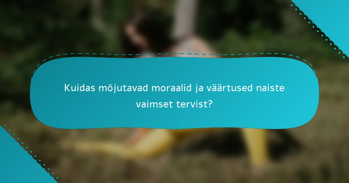 Kuidas mõjutavad moraalid ja väärtused naiste vaimset tervist?