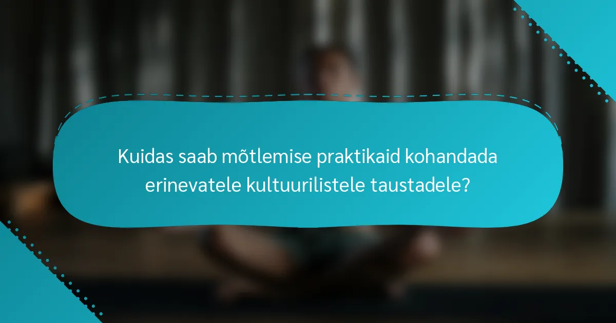 Kuidas saab mõtlemise praktikaid kohandada erinevatele kultuurilistele taustadele?