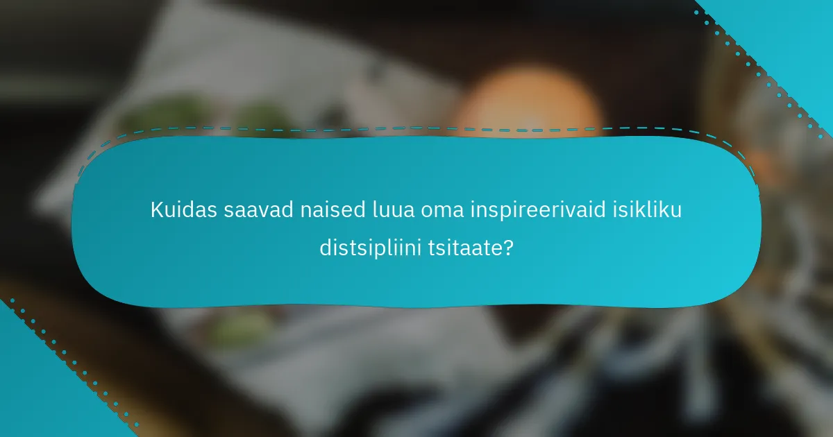 Kuidas saavad naised luua oma inspireerivaid isikliku distsipliini tsitaate?