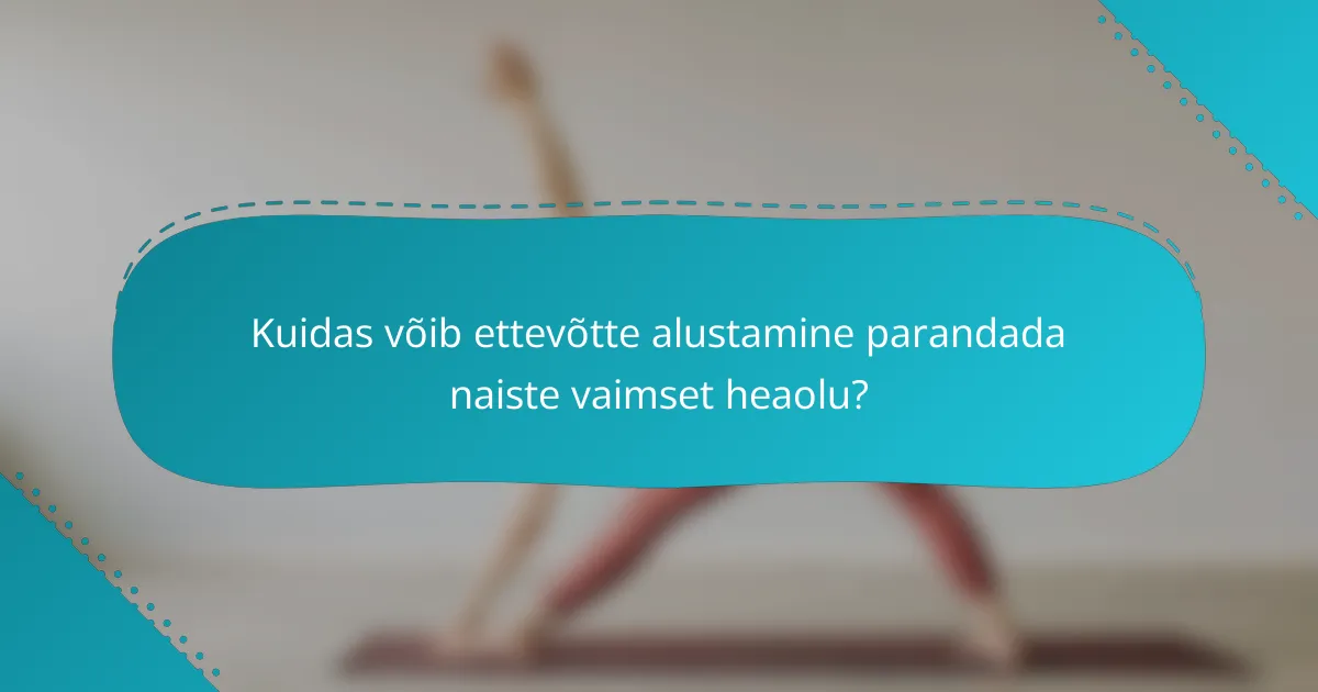 Kuidas võib ettevõtte alustamine parandada naiste vaimset heaolu?