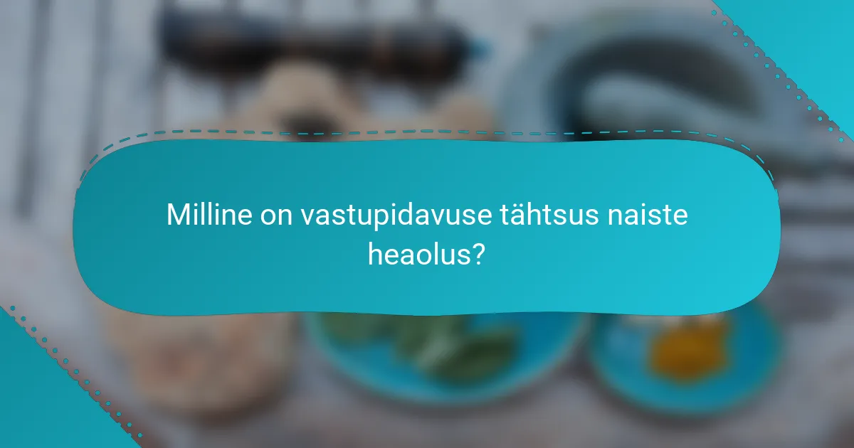 Milline on vastupidavuse tähtsus naiste heaolus?