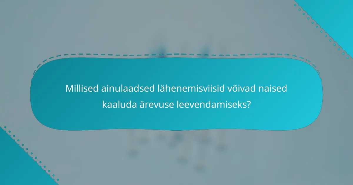 Millised ainulaadsed lähenemisviisid võivad naised kaaluda ärevuse leevendamiseks?