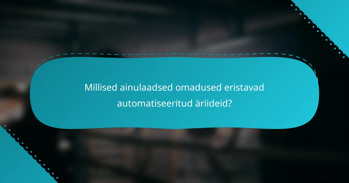 Millised ainulaadsed omadused eristavad automatiseeritud äriideid?