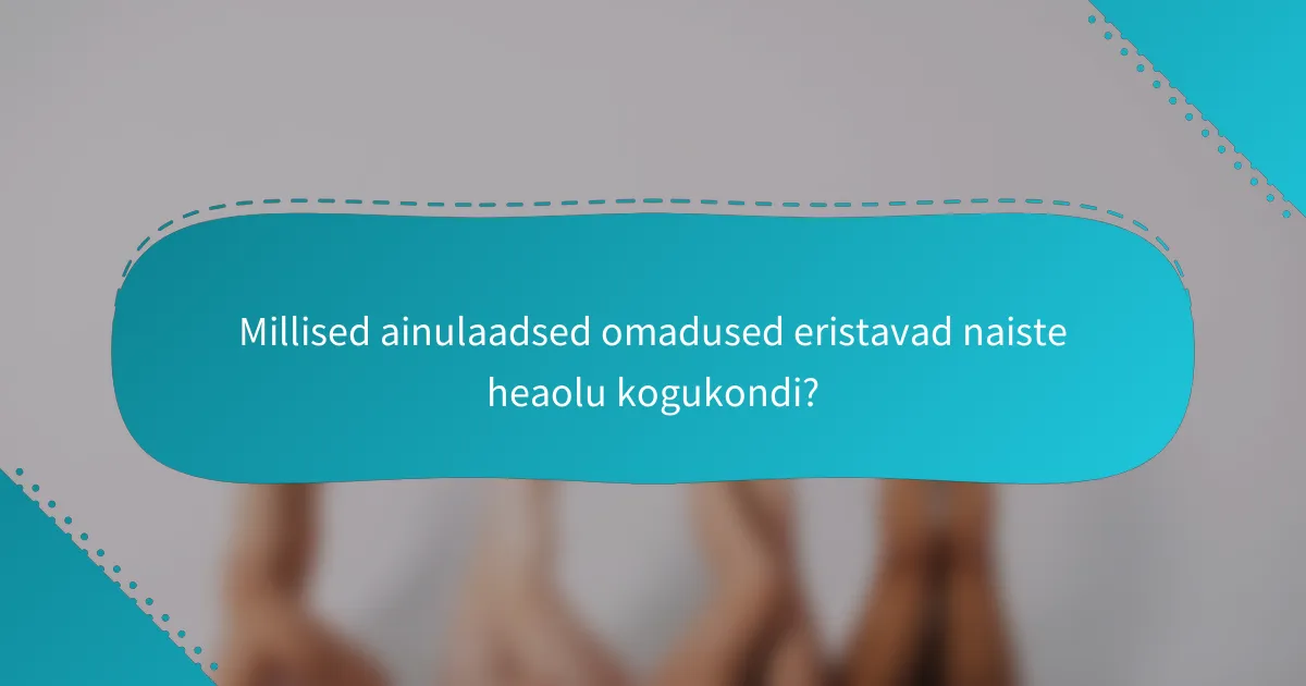 Millised ainulaadsed omadused eristavad naiste heaolu kogukondi?