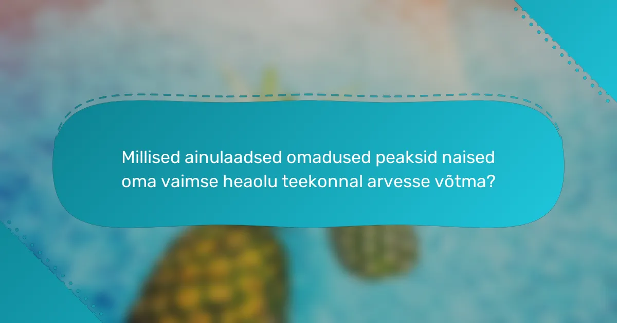 Millised ainulaadsed omadused peaksid naised oma vaimse heaolu teekonnal arvesse võtma?