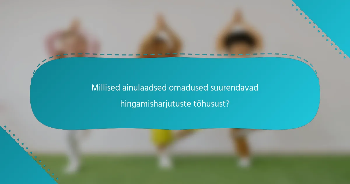 Millised ainulaadsed omadused suurendavad hingamisharjutuste tõhusust?