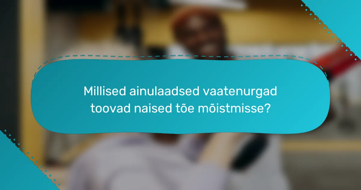 Millised ainulaadsed vaatenurgad toovad naised tõe mõistmisse?