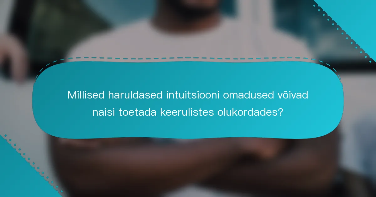 Millised haruldased intuitsiooni omadused võivad naisi toetada keerulistes olukordades?