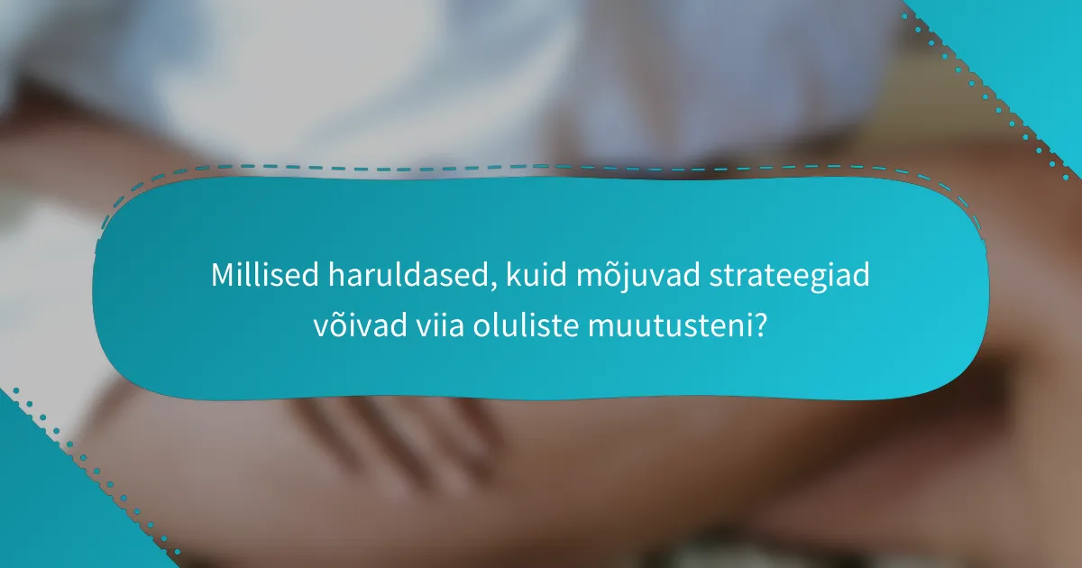 Millised haruldased, kuid mõjuvad strateegiad võivad viia oluliste muutusteni?