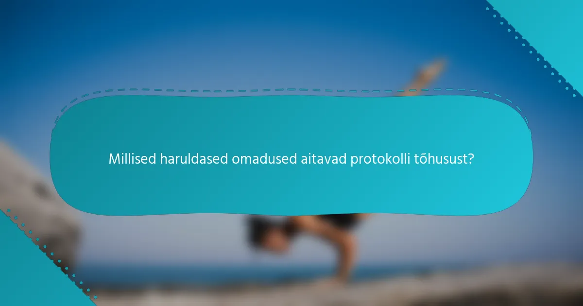 Millised haruldased omadused aitavad protokolli tõhusust?