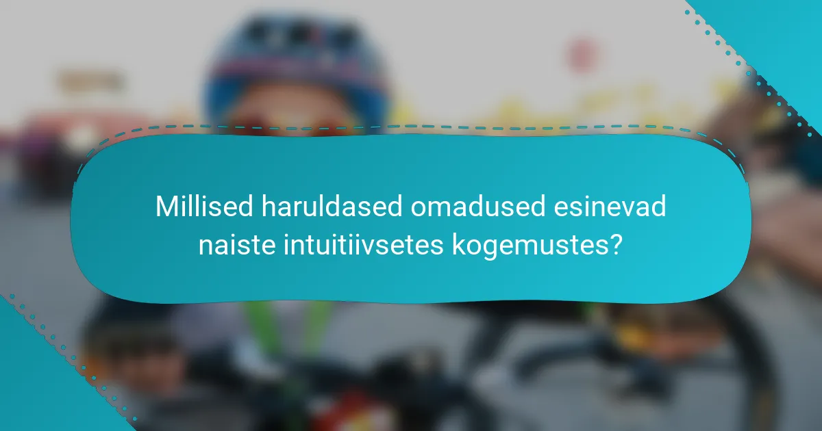 Millised haruldased omadused esinevad naiste intuitiivsetes kogemustes?