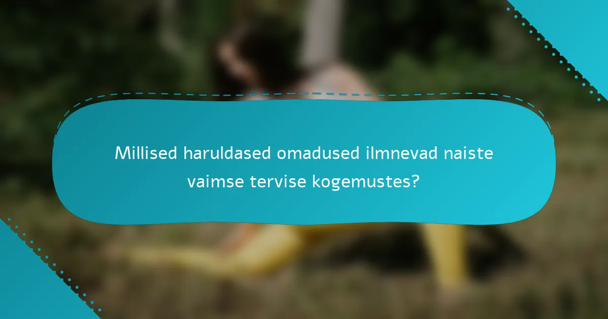 Millised haruldased omadused ilmnevad naiste vaimse tervise kogemustes?