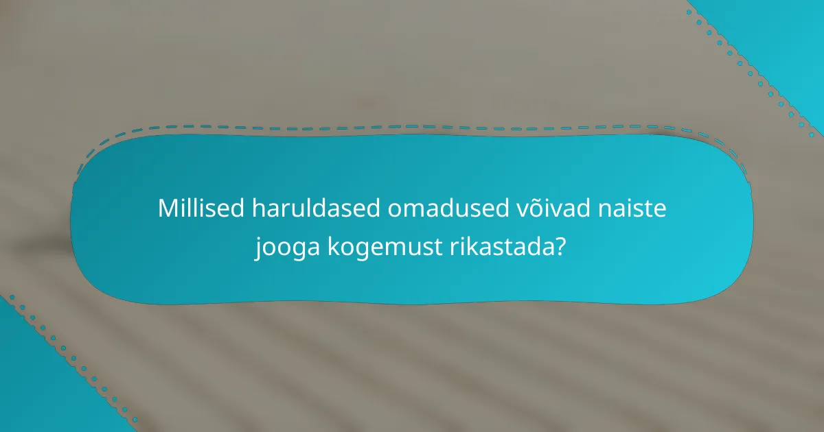 Millised haruldased omadused võivad naiste jooga kogemust rikastada?