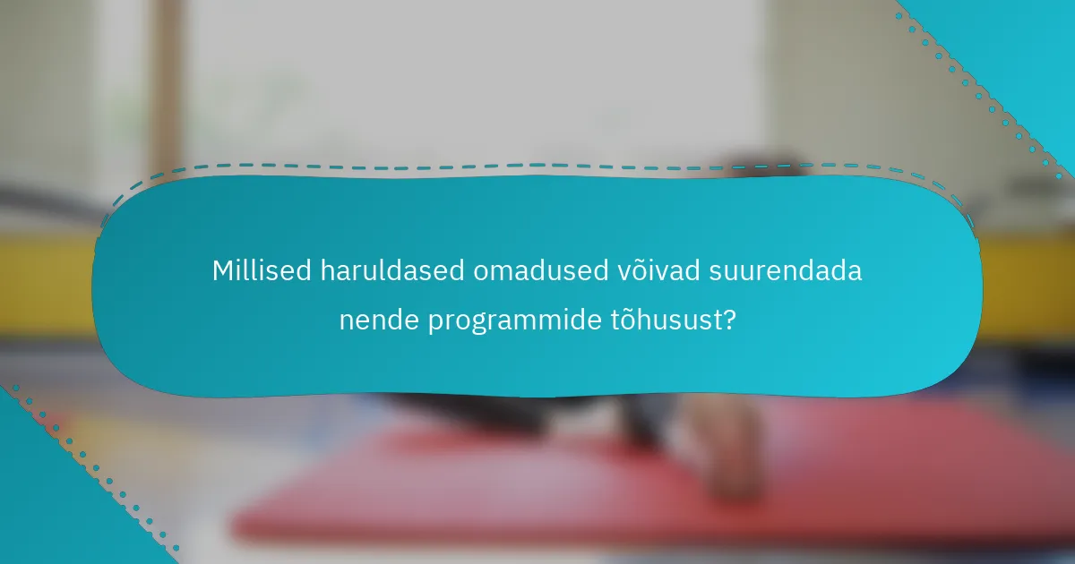 Millised haruldased omadused võivad suurendada nende programmide tõhusust?