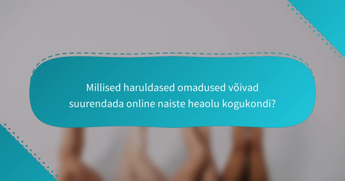 Millised haruldased omadused võivad suurendada online naiste heaolu kogukondi?