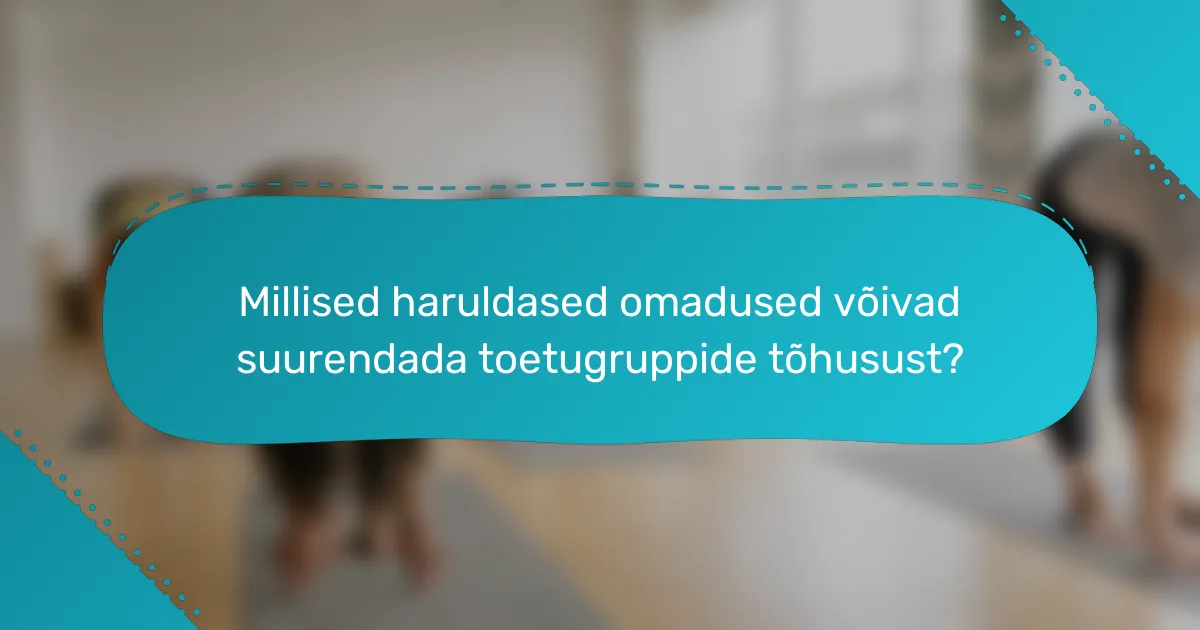 Millised haruldased omadused võivad suurendada toetugruppide tõhusust?