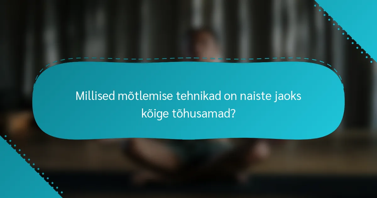 Millised mõtlemise tehnikad on naiste jaoks kõige tõhusamad?