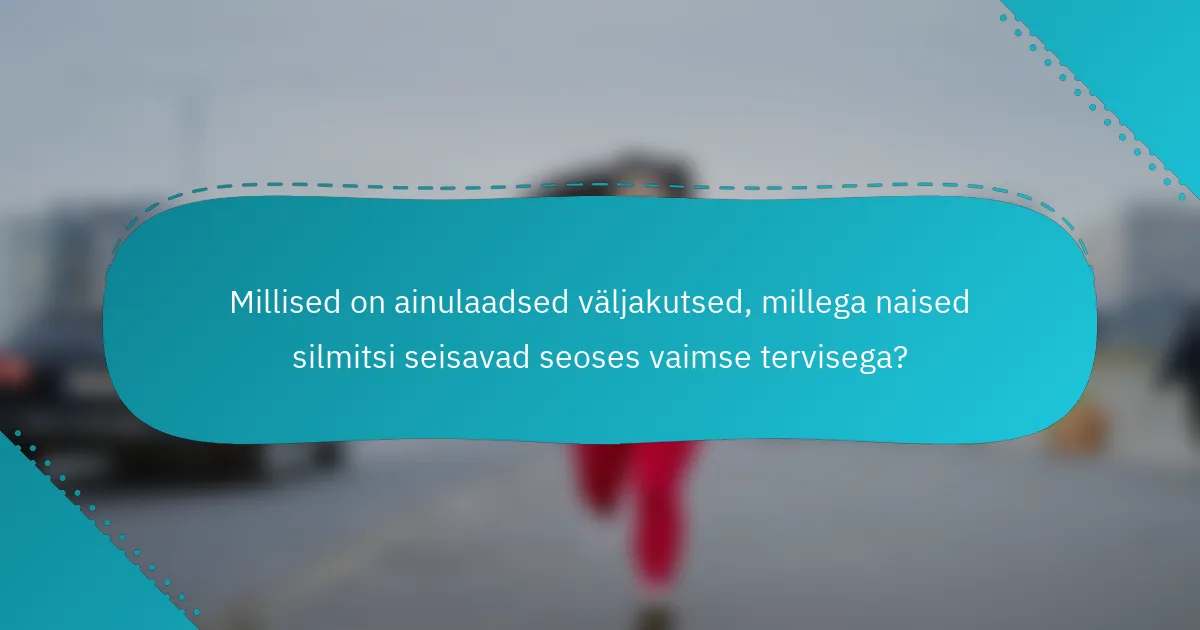 Millised on ainulaadsed väljakutsed, millega naised silmitsi seisavad seoses vaimse tervisega?