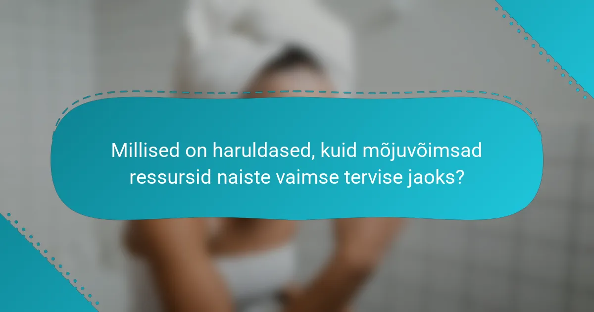 Millised on haruldased, kuid mõjuvõimsad ressursid naiste vaimse tervise jaoks?