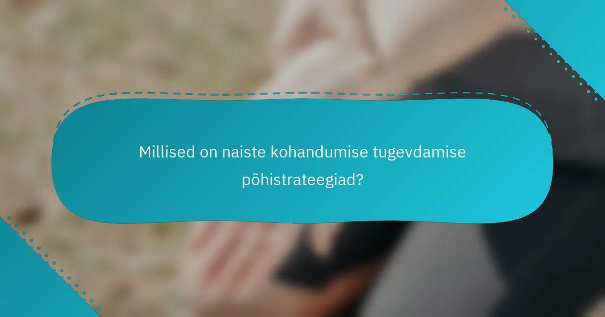 Millised on naiste kohandumise tugevdamise põhistrateegiad?