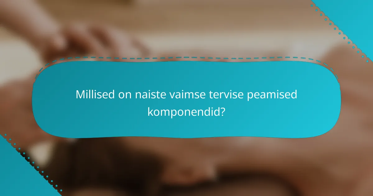 Millised on naiste vaimse tervise peamised komponendid?